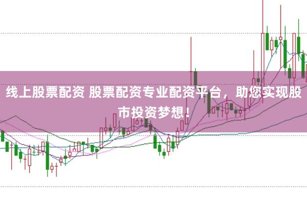 线上股票配资 股票配资专业配资平台，助您实现股市投资梦想！