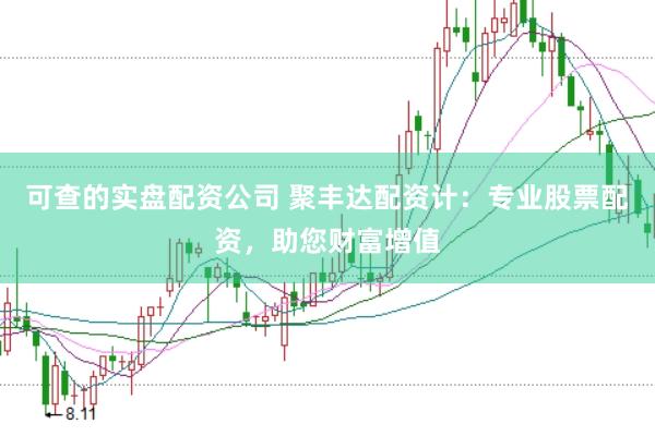 可查的实盘配资公司 聚丰达配资计：专业股票配资，助您财富增值