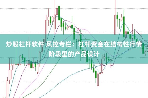 炒股杠杆软件 风控专栏：杠杆资金在结构性行情阶段里的产品设计
