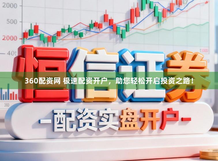 360配资网 极速配资开户，助您轻松开启投资之路！