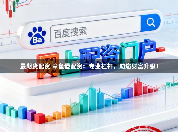 最期货配资 章鱼堡配资：专业杠杆，助您财富升级！