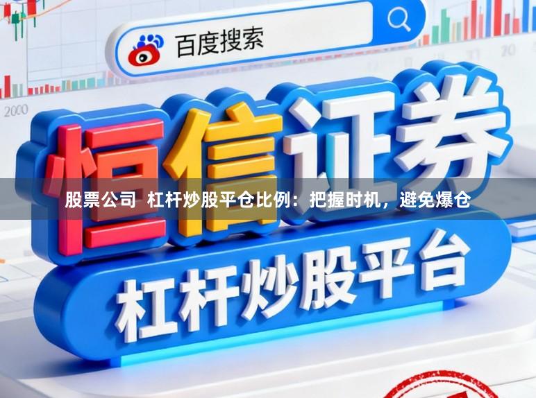 股票公司  杠杆炒股平仓比例：把握时机，避免爆仓