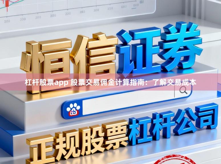 杠杆股票app 股票交易佣金计算指南：了解交易成本