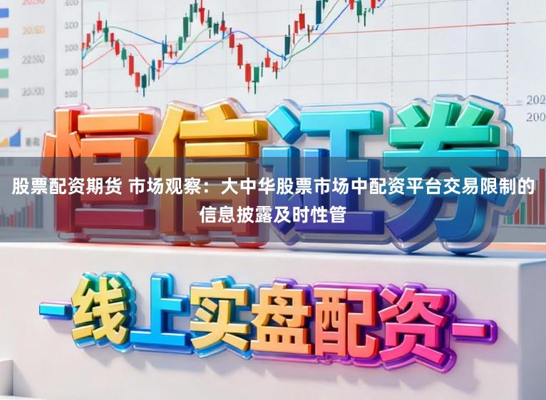 股票配资期货 市场观察：大中华股票市场中配资平台交易限制的信息披露及时性管
