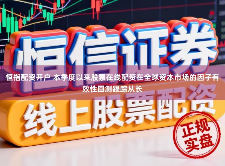恒指配资开户 本季度以来股票在线配资在全球资本市场的因子有效性回测跟踪从长