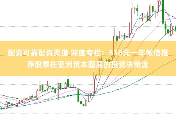 配资可靠配资渠道 深度专栏：518元一年微信推荐股票在亚洲资本圈层的投资决策流